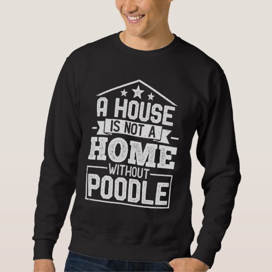 A House Is Not a Home Without Poodle   Dog スウェットシャツ (正面)