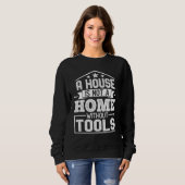 A House Is Not a Home Without Tools  Mechanic Tech スウェットシャツ (正面フル)