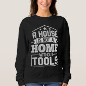 A House Is Not a Home Without Tools  Mechanic Tech スウェットシャツ (正面)