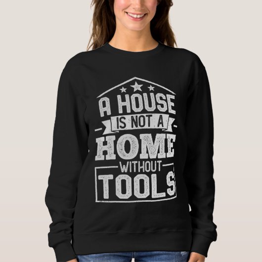 A House Is Not a Home Without Tools  Mechanic Tech スウェットシャツ (正面)
