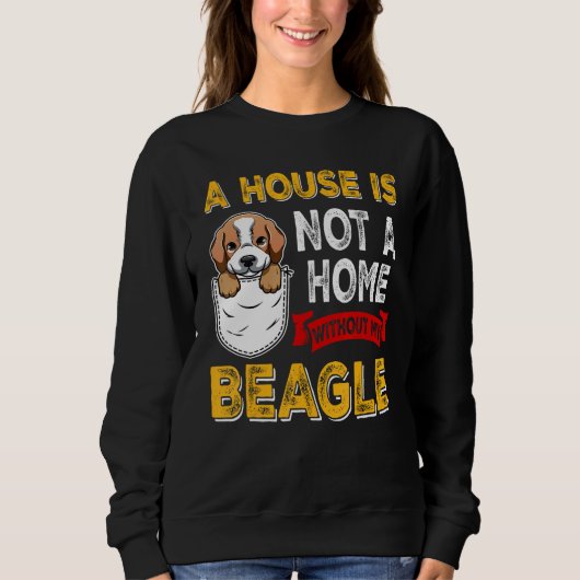 A House is Not Home WIthout My Beagle Dog  Puppy スウェットシャツ (正面)