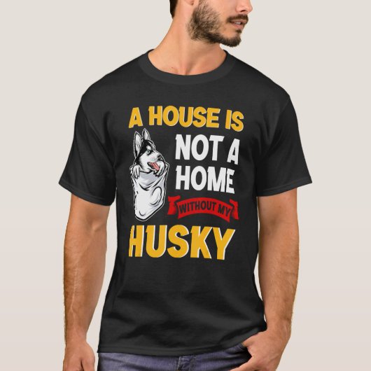 A House is Not Home WIthout My Husky Dog Puppy Tシャツ (正面)