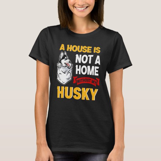 A House is Not Home WIthout My Husky Dog Puppy Tシャツ (正面)
