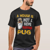 A House is Not Home WIthout My Pug Dog Puppy Tシャツ (正面)