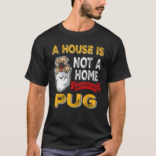 A House is Not Home WIthout My Pug Dog Puppy Tシャツ (正面)