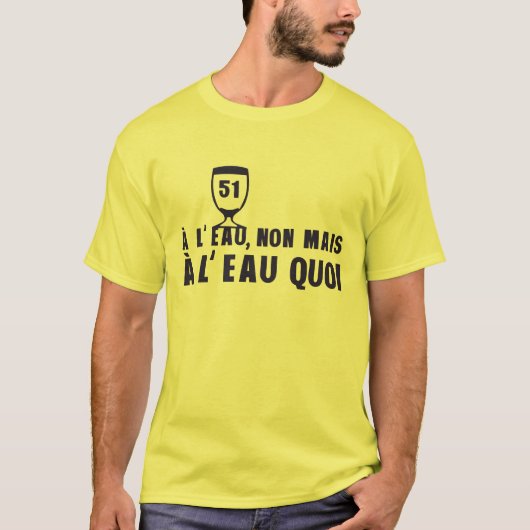 a l eau non mais alcool 51 humour pastis  tシャツ (正面)