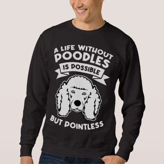 a life without poodles is possible but pointless p スウェットシャツ (正面)