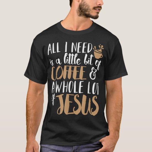 A Little Bit Of Coffee & A Whole Lot Of Jesus  Tシャツ (正面)
