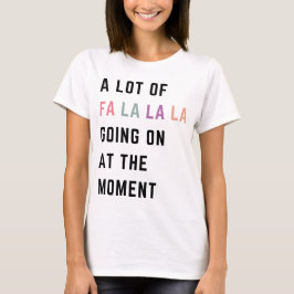 A Lot Of Fa La La La Going On At The Moment Tシャツ