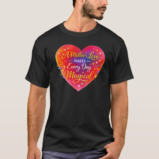 “A Mother’s Love Makes Every Day Magical” Tシャツ (正面)