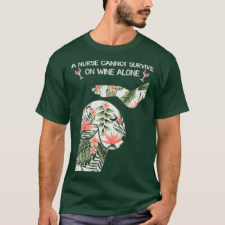 A nurse cannot survive on wine alone 1 tシャツ