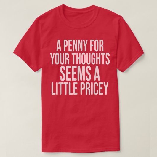 A PENNY FOR YOUR THOUGHTS Sarcastic Joke Funny  Tシャツ (デザイン正面)