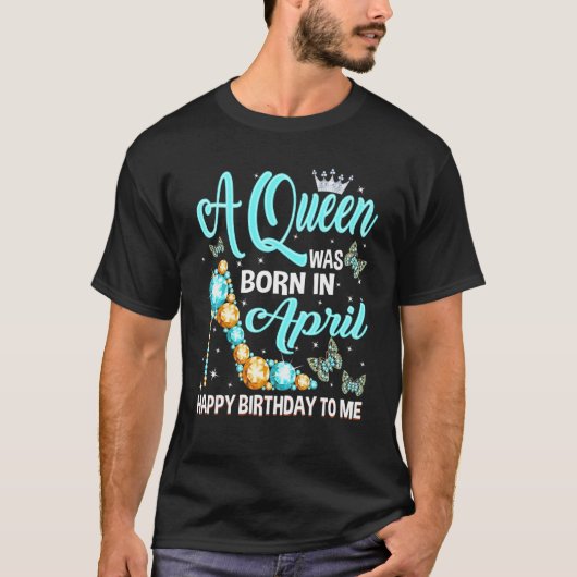 A Queen Was Born In April Happy Birthday To Me Hig Tシャツ (正面)