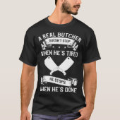 A Real Butcher Doesn t Stop When He s Tired Butche Tシャツ (正面)