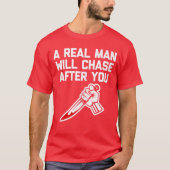 A Real Man Will Chase After You funny saying horro Tシャツ (正面)