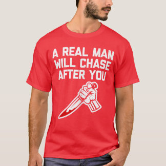 A Real Man Will Chase After You funny saying horro Tシャツ