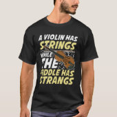 A Violin Has Strings While The Fiddle Has Strangs Tシャツ (正面)