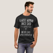 A Wise Woman Once Said Funny Feminist Quote Gift  Tシャツ (正面フル)
