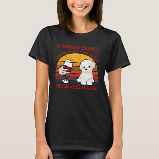A Woman Cannot Survive On Wine Alone Maltese Dog Tシャツ (正面)