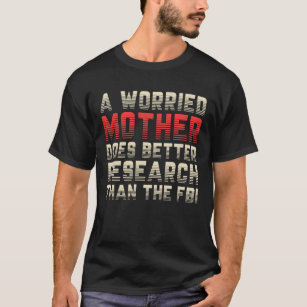 A Worried Mother Does Better Research Than The FBI Tシャツ