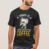 A Yawn Is A Silent Scream For Coffee Drinker Caffe Tシャツ (正面)