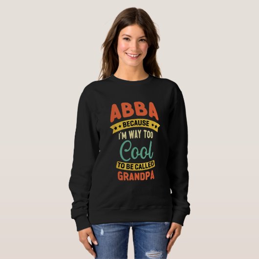 Abba Because I m Too Cool To Be Called Grandpa Fat スウェットシャツ (正面フル)