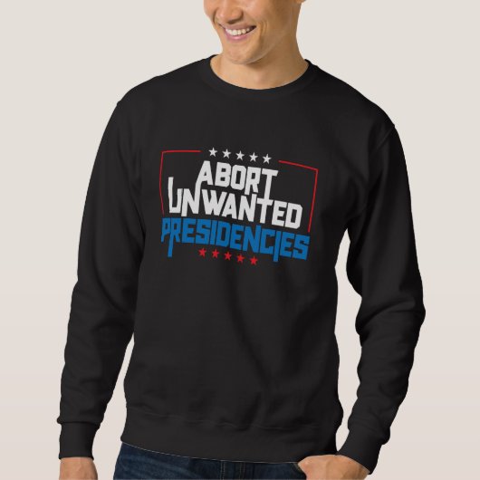 Abort Unwanted Presidencies Funny Political Resist スウェットシャツ (正面)