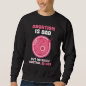 Abortion is bad but no birth control either Pro スウェットシャツ (正面)