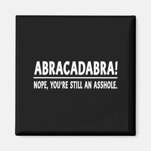 Abracadabra Nope You're Still An Hole Funny Quotes マグネット (正面)