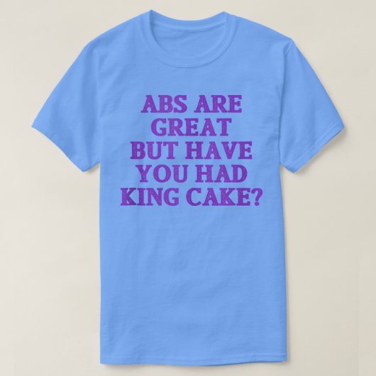 Absは素晴らしKing Cake Marを持っておもしろいいる Tシャツ (デザイン正面)