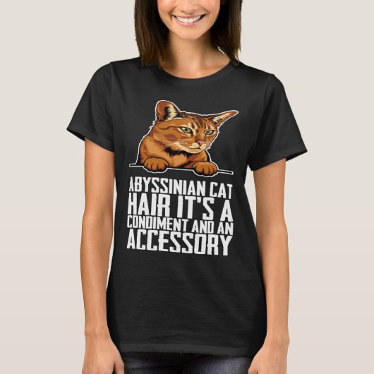 Abyssinian cat hair its a condiment and an aessory tシャツ (正面)