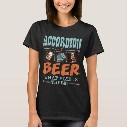 Accordion And Beer What Else Is There Tシャツ (正面)