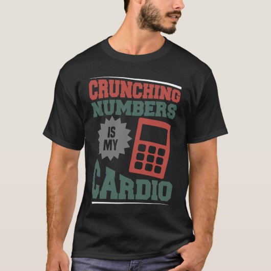 Accounting Crunching Numbers is My Cardio Tax Prep Tシャツ (正面)
