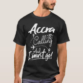 Accra Is Calling and I Must Go  Ghana Travel Tシャツ (正面)