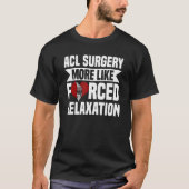 Acl Surgery Knee Reconstruction Forced Relaxation  Tシャツ (正面)