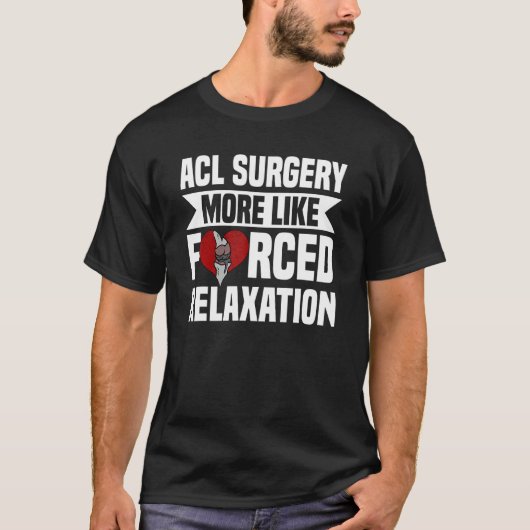 Acl Surgery Knee Reconstruction Forced Relaxation  Tシャツ (正面)