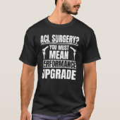 Acl Surgery Performance Upgrade Knee Reconstructio Tシャツ (正面)
