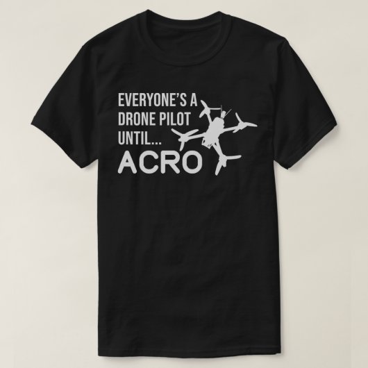 Acro FPVクワッドまで全員がドローンパイロットおもしろいを行う Tシャツ (デザイン正面)