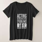 Acting Solves Most Of My Problems Beer The Rest A プラスサイズTシャツ (デザイン正面)