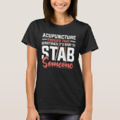 Acupuncture Poofs That Sometimes It s Okay To Stab Tシャツ (正面)