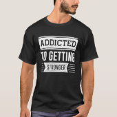 Addicted To Getting Stronger  Gym Workout Motivati Tシャツ (正面)