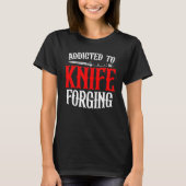 Addicted To Knife Forging Knife Sharpening Bows Tシャツ (正面)