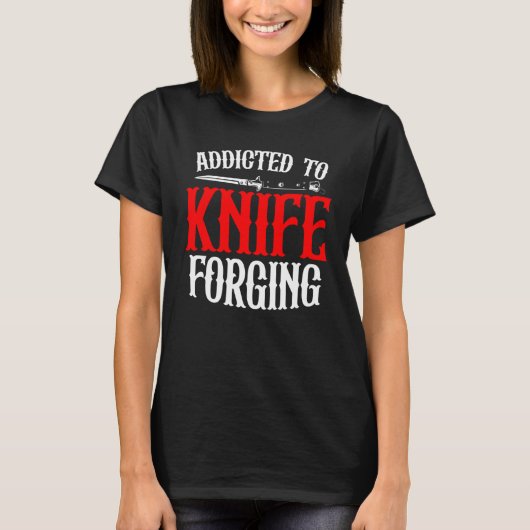 Addicted To Knife Forging Knife Sharpening Bows Tシャツ (正面)