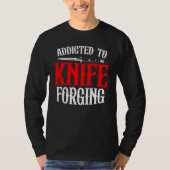 Addicted To Knife Forging Knife Sharpening Bows Tシャツ (正面)