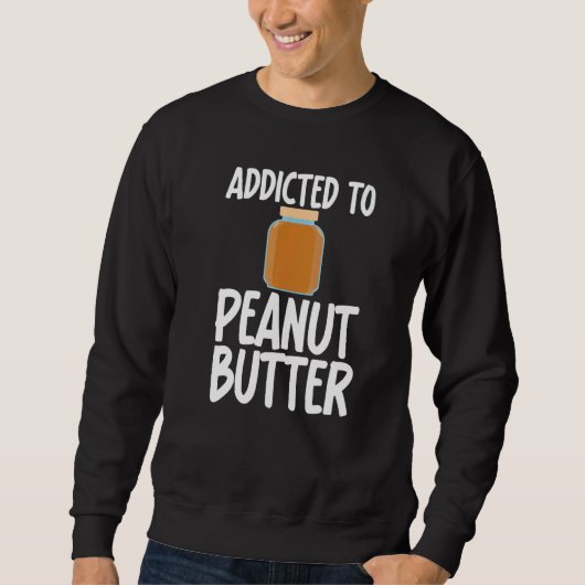 Addicted to Peanut Butter Sarcastic Saying for Uni スウェットシャツ (正面)