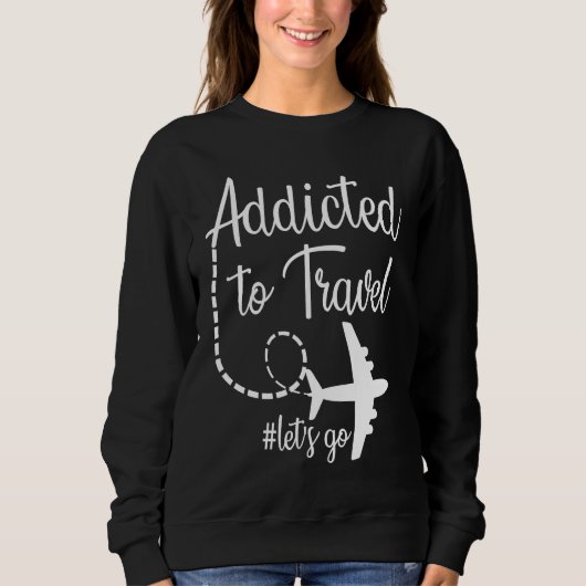Addicted to Travel Let's Go inspirational Travel M スウェットシャツ (正面)