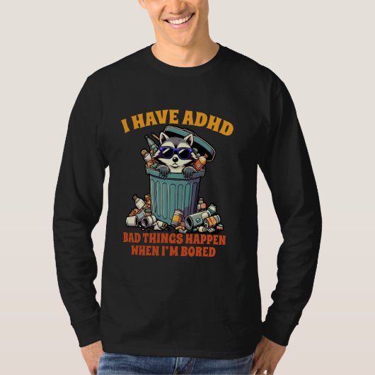 ADHD Racoon私はADHDの悪い事が起こっているとき私は Tシャツ (正面)