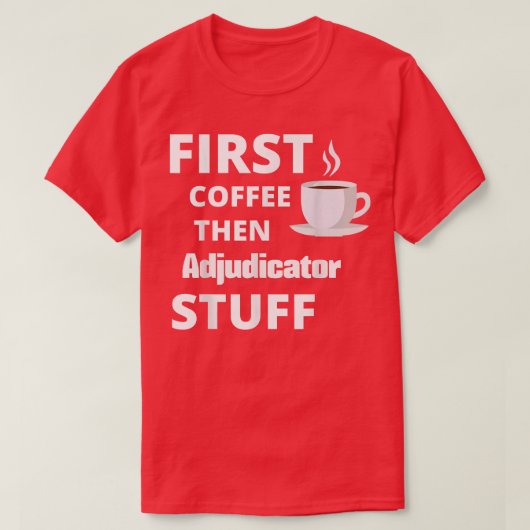 Adjudicator first coffee then job stuff funny tシャツ (デザイン正面)