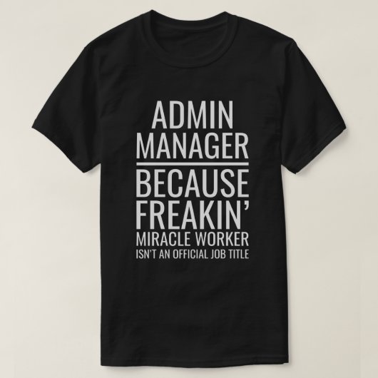 Admin ManagerがFreakinのMiracle Worker Isnの理由 Tシャツ (デザイン正面)