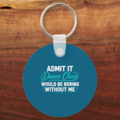 Admit It Dance Cl Would Be Boring Without Me Dance キーホルダー (正面)